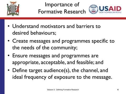 SLIDE 3.4 TIME: 3 minutes Formative research can help you with some very specific objectives. It can help you understand motivators and barriers to desired behaviours.