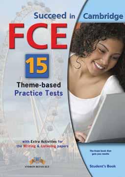 FCE First Succeed in FCE - 15 Practice Tests 15 Compete Practice Tests for the Cambridge FCE. More Practice Tests in 1 book ony, than in any other book!