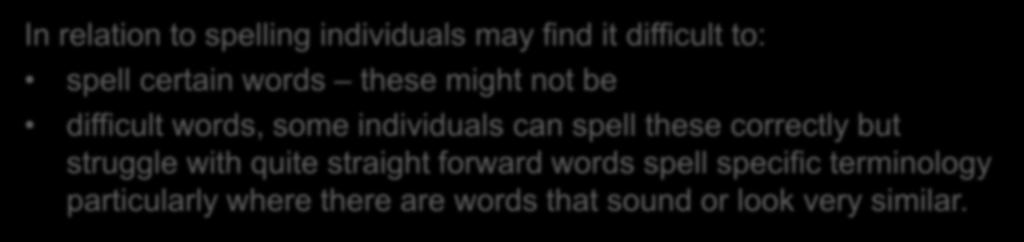 Spelling In relation to spelling individuals may find it difficult to: spell certain words these might not be difficult words, some individuals can spell