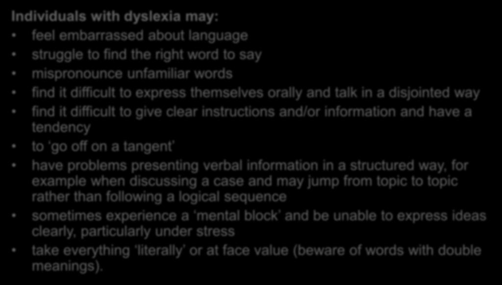 Language Individuals with dyslexia may: feel embarrassed about language struggle to find the right word to say mispronounce unfamiliar words find it difficult to express themselves orally and talk in