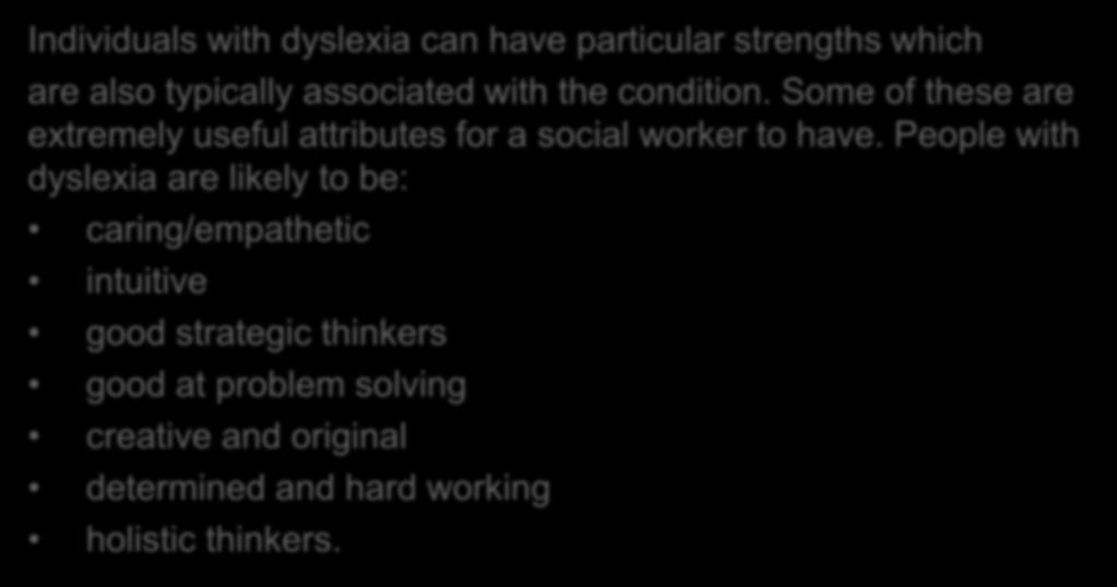 Positive attributes Individuals with dyslexia can have particular strengths which are also typically associated with the condition.