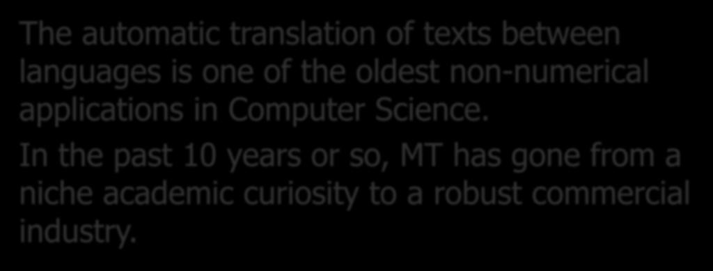 Machine Translation The automatic translation of texts between languages is one of the oldest non-numerical applications in Computer Science.