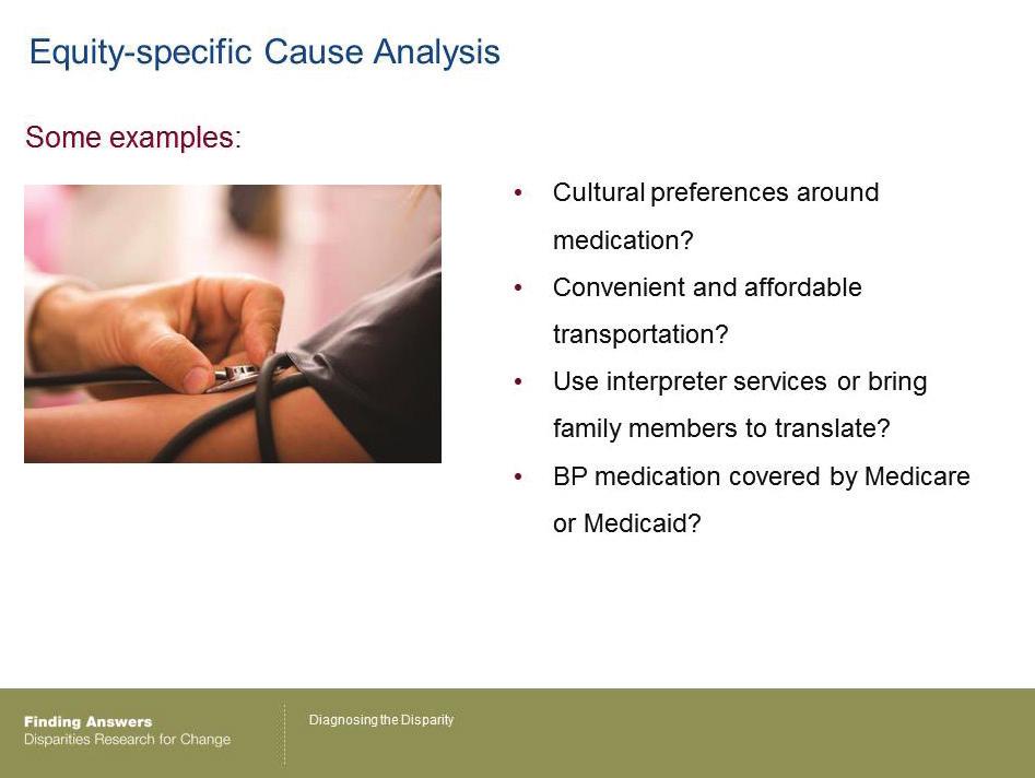 Conducting an RCA with an Equity Lens 12 Slides 7-18: 13 minutes Here are a few more examples that might be relevant: Among your Latino patients, are there cultural preferences regarding medication?