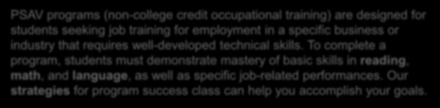 PSAV programs (non-college credit occupational training) are designed for students seeking job training for employment in a specific business or