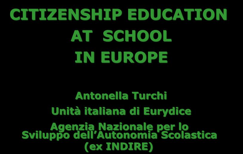 CITIZENSHIP EDUCATION AT SCHOOL IN EUROPE Antonella Turchi Unità italiana di Eurydice Agenzia Nazionale per lo Sviluppo dell Autonomia Scolastica (ex INDIRE) Council of