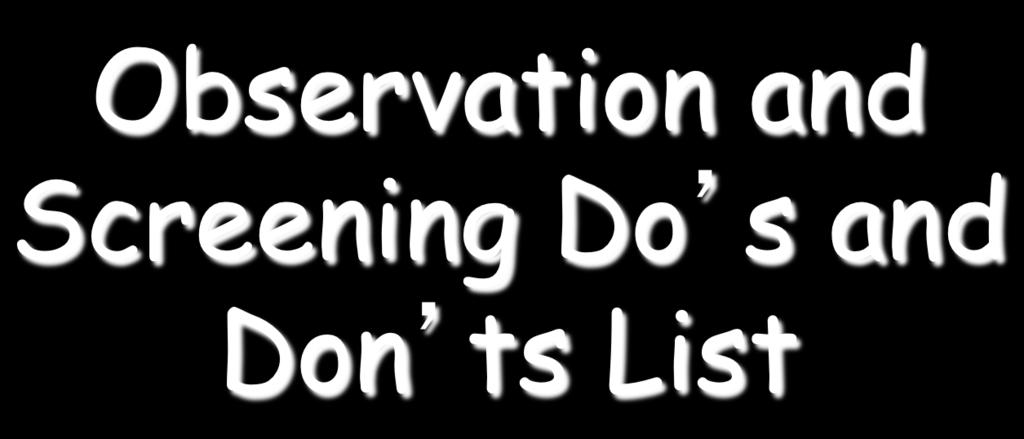 Observation and Screening Do s and