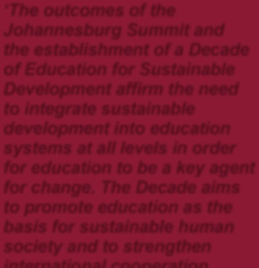 The outcomes of the Johannesburg Summit and the establishment of a Decade of Education for Sustainable Development affirm the need to integrate sustainable development into education systems at all