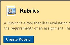Creating Rubrics You can create multiple rubrics in a course. Rubrics are made up of rows and columns. The rows correspond to the various criteria of an assignment.