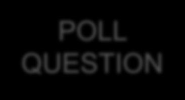 POLL QUESTION What do you want for the Mar 2018 webinar?
