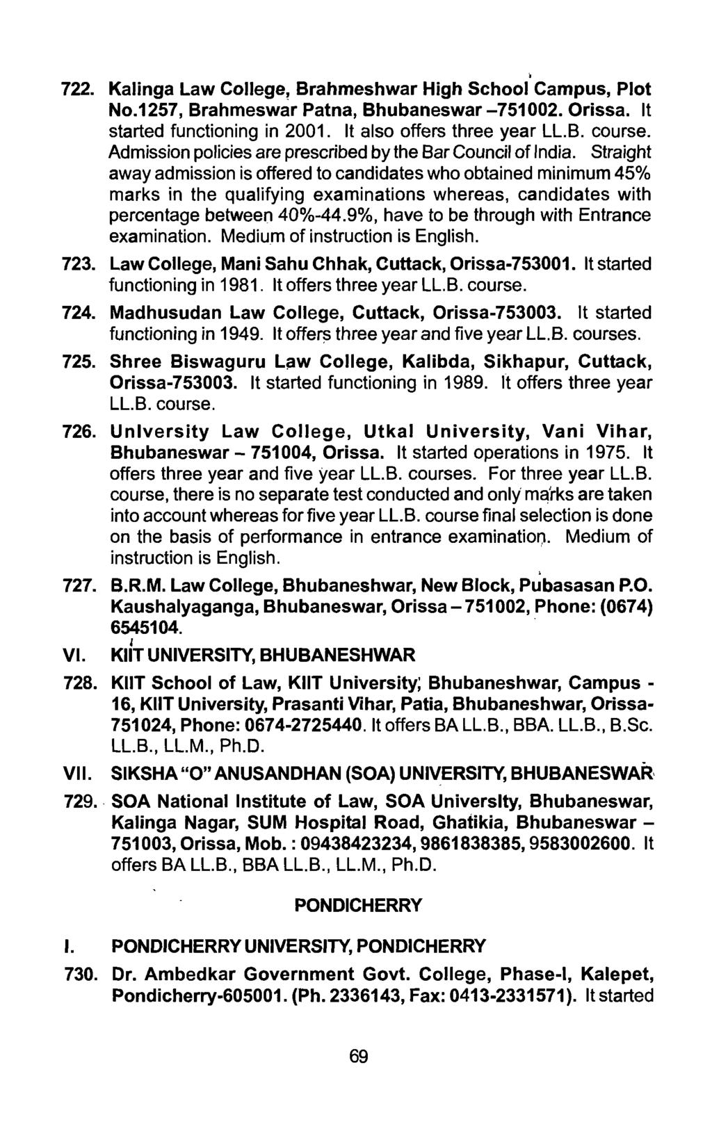 722. Kalinga Law College, Brahmeshwar High School Campus, Plot No.1257, Brahmeswar Patna, Bhubaneswar-751002. Orissa. It started functioning in 2001. It also offers three year LL.B. course.