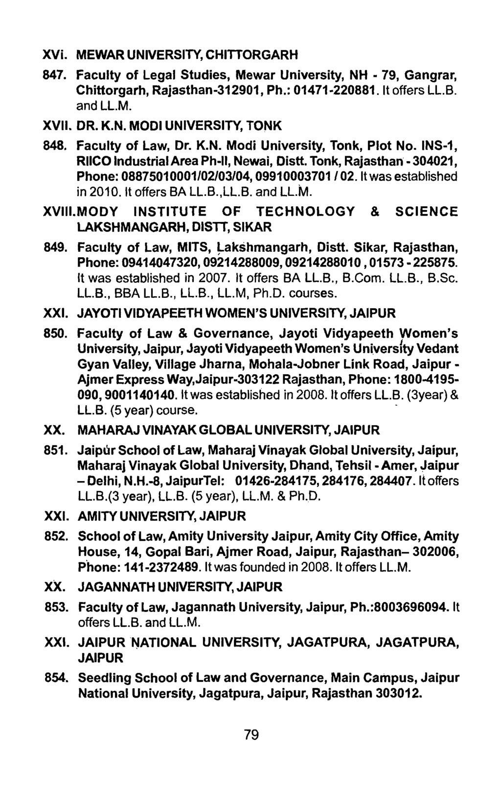XVi. MEWAR UNIVERSITY, CHITTORGARH 847. Faculty of Legal Studies, Mewar University, NH - 79, Gangrar, Chittorgarh, Rajasthan-312901, Ph.: 01471-220881. It offers LL.B. and LL.M. XVII. DR. K.N. MODI UNIVERSITY, TONK 848.