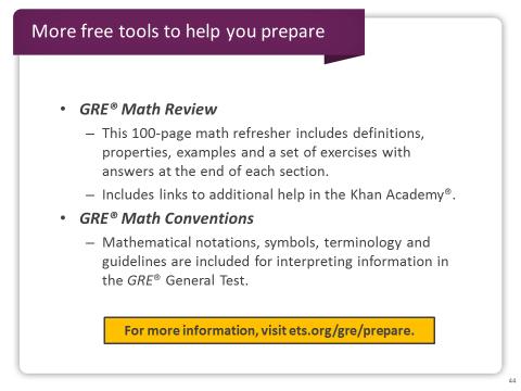 Slide 44 Let s talk about the free GRE Math Review. It is a great refresher of basic math skills and lets you review concepts that you may see on the test.