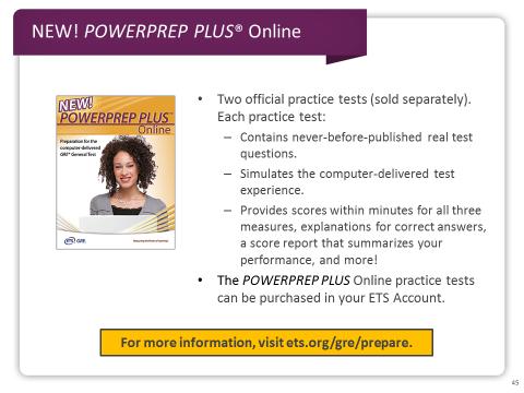 Slide 45 Now I want to tell you about two NEW practice tests, POWERPREP PLUS Online practice tests, that were introduced in July 2017.