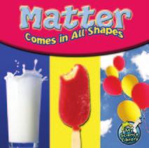 MY SCIENCE LIBRARY: MATTER COMES IN ALL SHAPES Summary This book explains matter. It gives examples and non-examples of matter.