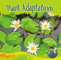 MY SCIENCE LIBRARY: PLANT ADAPTATIONS Summary TEACHER NOTES This book describes the ways plants adapt to their environment in order to survive.