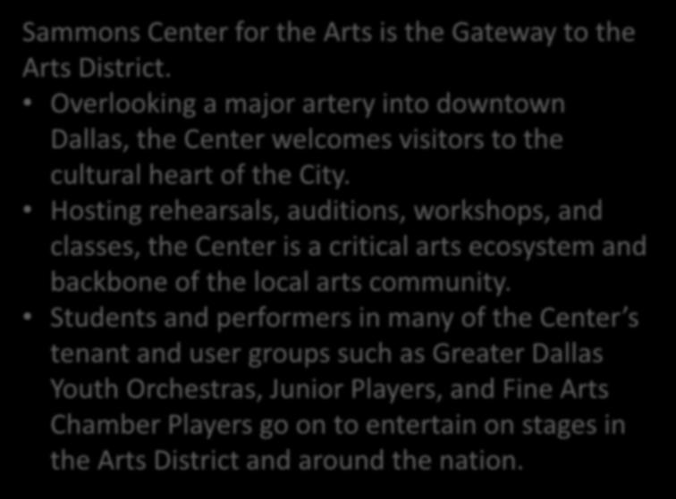 Sammons Center for the Arts is the Gateway to the Arts District. Overlooking a major artery into downtown Dallas, the Center welcomes visitors to the cultural heart of the City.