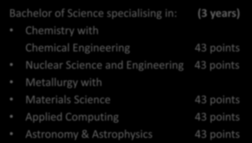 FACULTY OF SCIENCE Bachelor of Science specialising in: (3 years) Chemistry with Chemical Engineering 43 points Nuclear Science and Engineering 43 points