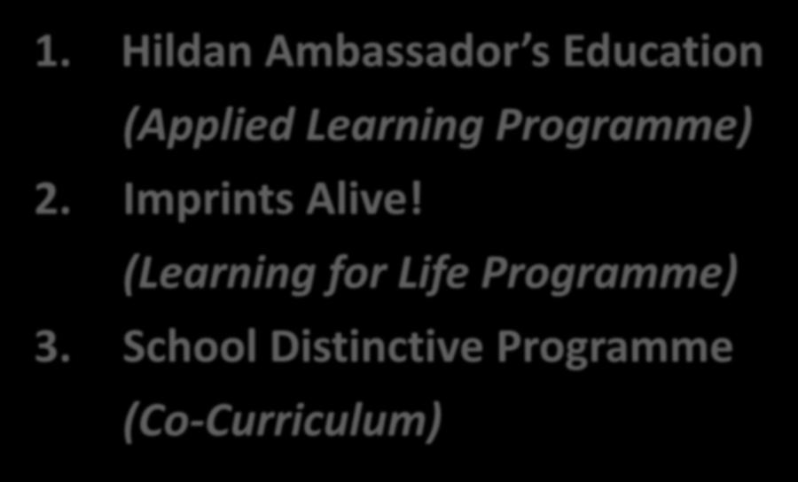 Key School Programmes 1. Hildan Ambassador s Education (Applied Learning Programme) 2.