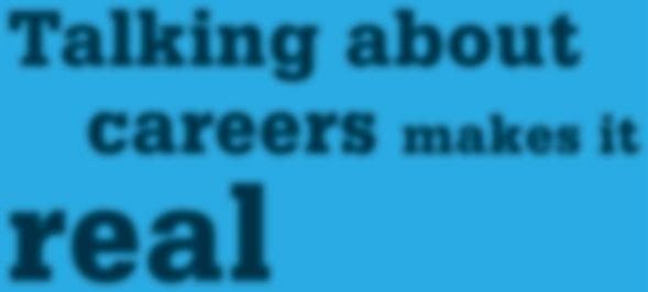 Talking about careers makes it real Explore Interests, Share Experience Dropout HS or GED Two-year college Four-year college CONVERSATION TOPICS Now is not too soon to help your child start thinking
