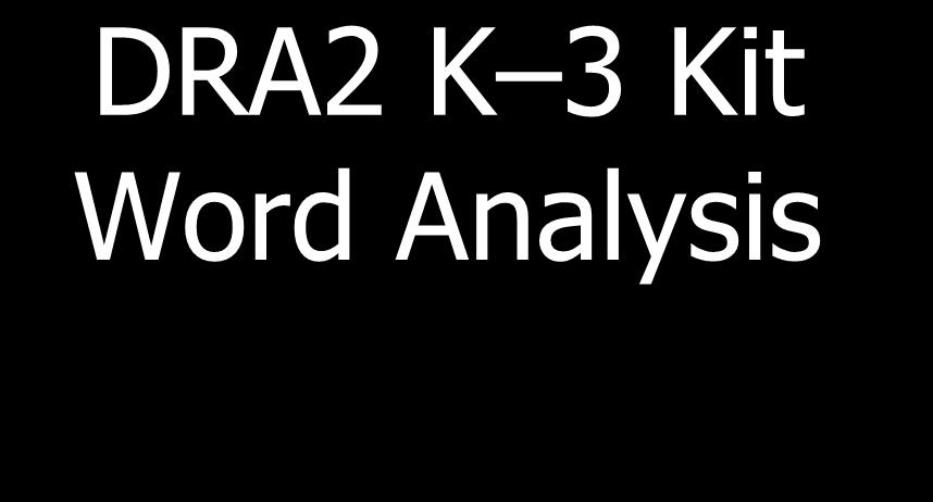 DRA2 K 3 Kit Word Analysis Word Analysis tasks replace