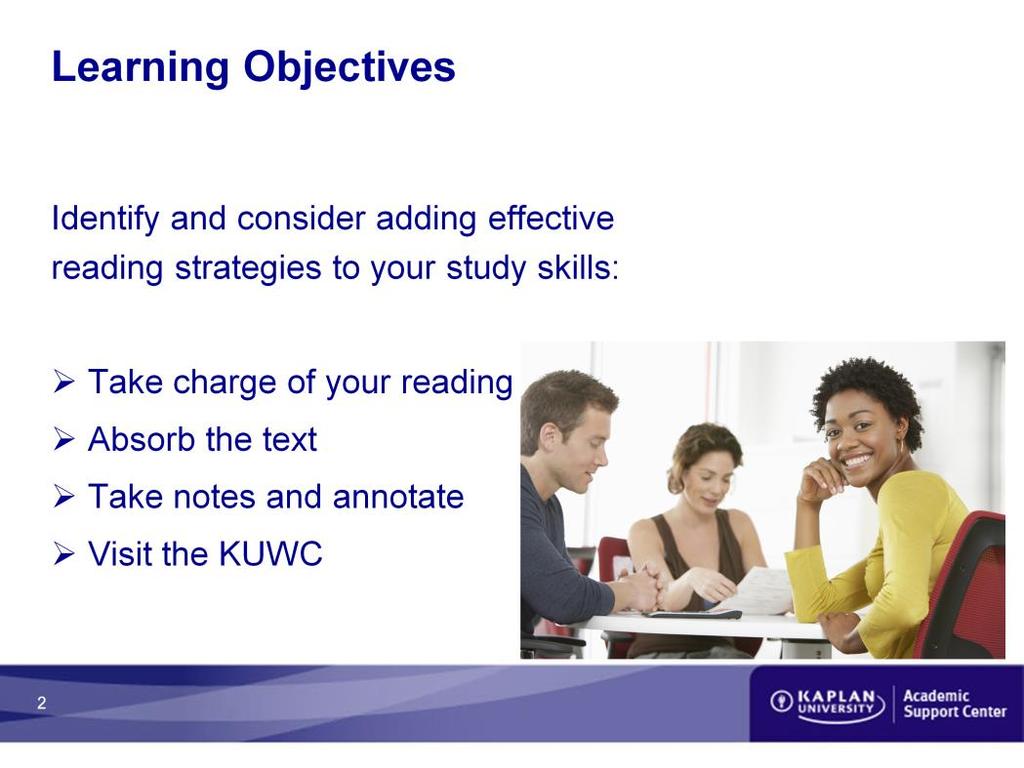 Our learning objectives for this workshop are to be able to identify effective reading strategies and to consider applying them to your study skills for optimal learning and comprehension.