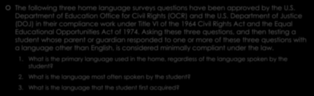 Our Services Student Enrollment The following three home language surveys questions have been approved by the U.S. Department of Education Office for Civil Rights (OCR) and the U.S. Department of Justice (DOJ) in their compliance work under Title VI of the 1964 Civil Rights Act and the Equal Educational Opportunities Act of 1974.