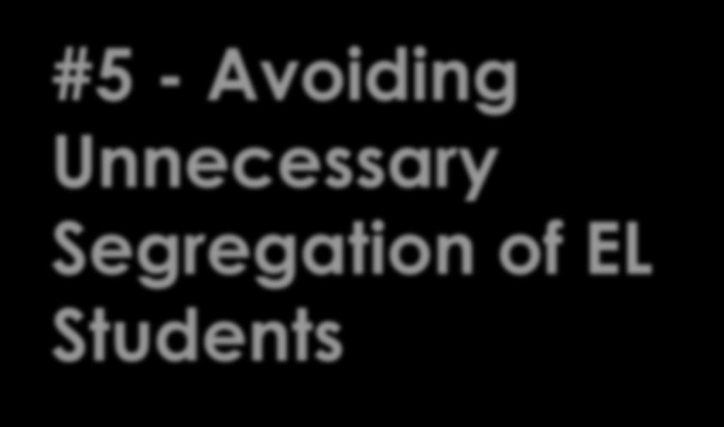 #5 - Avoiding Unnecessary Segregation of EL Students Federal & State Compliance School districts generally may not segregate