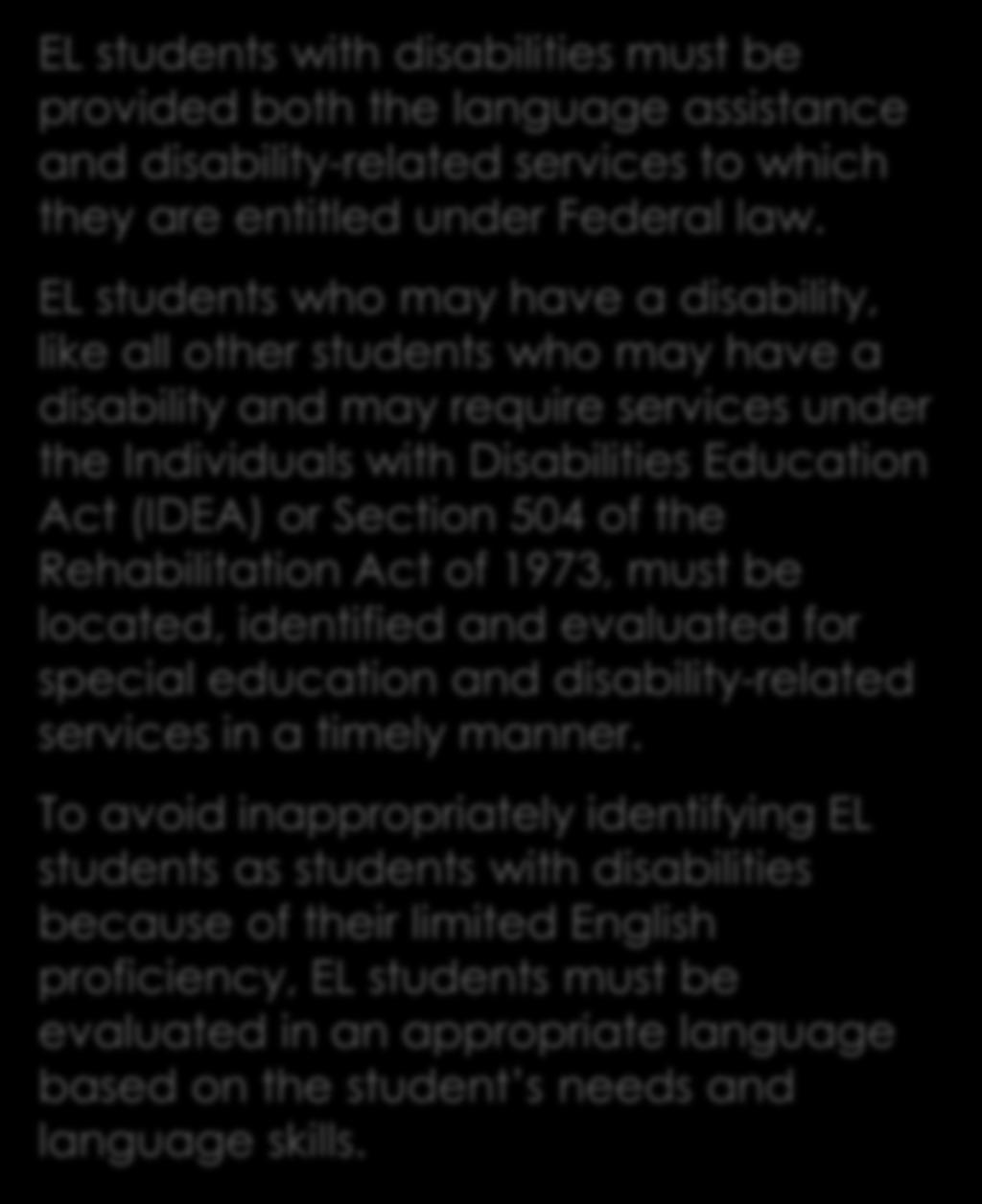 EL students who may have a disability, like all other students who may have a disability and may require services under the Individuals with Disabilities Education Act (IDEA) or Section 504 of the
