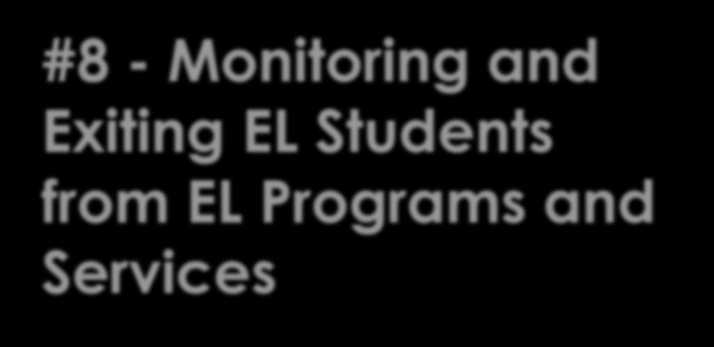#8 - Monitoring and Exiting EL Students from EL Programs and Services Federal & State Compliance School districts must monitor the progress of all EL students to ensure they achieve English language