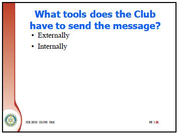 SHOW SLIDE PR 1.05 (@0:12 5 Min.) What tools does the Club have to send the message? Question: What does the club use to send the message? Externally? Internally?