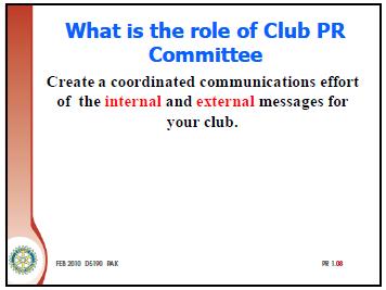 NOTES: Club Public Relations Committee Role of Club PR Committee (14 MINUTES) TO SHOW SLIDE PR 1.08 (@0:21 2 Min.