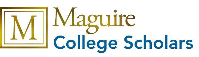 The Maguire Scholars College Program About The Maguire Scholars College Program The Maguire Scholars partners will select students coming out of the high schools on the attached list, to provide last