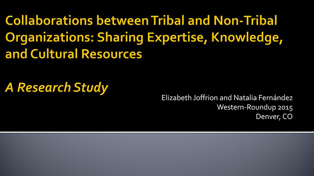 SLIDE 1: Title (BETH) We are so pleased to present our research on collaborations with native communities at this forum---the Western Round-Up of archival institutions.