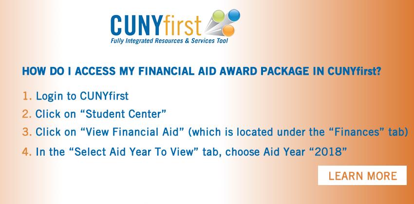CLAIMING YOUR CUNYFIRST ACCOUNT CUNYfi s Fully lr,.tegratetl Resources & Se rvices Tool HOW DO I ACCESS MY FINANCIAL AID AWARD PACKAGE IN CUNYfirst? I. Login to CU NYfi rst 2.