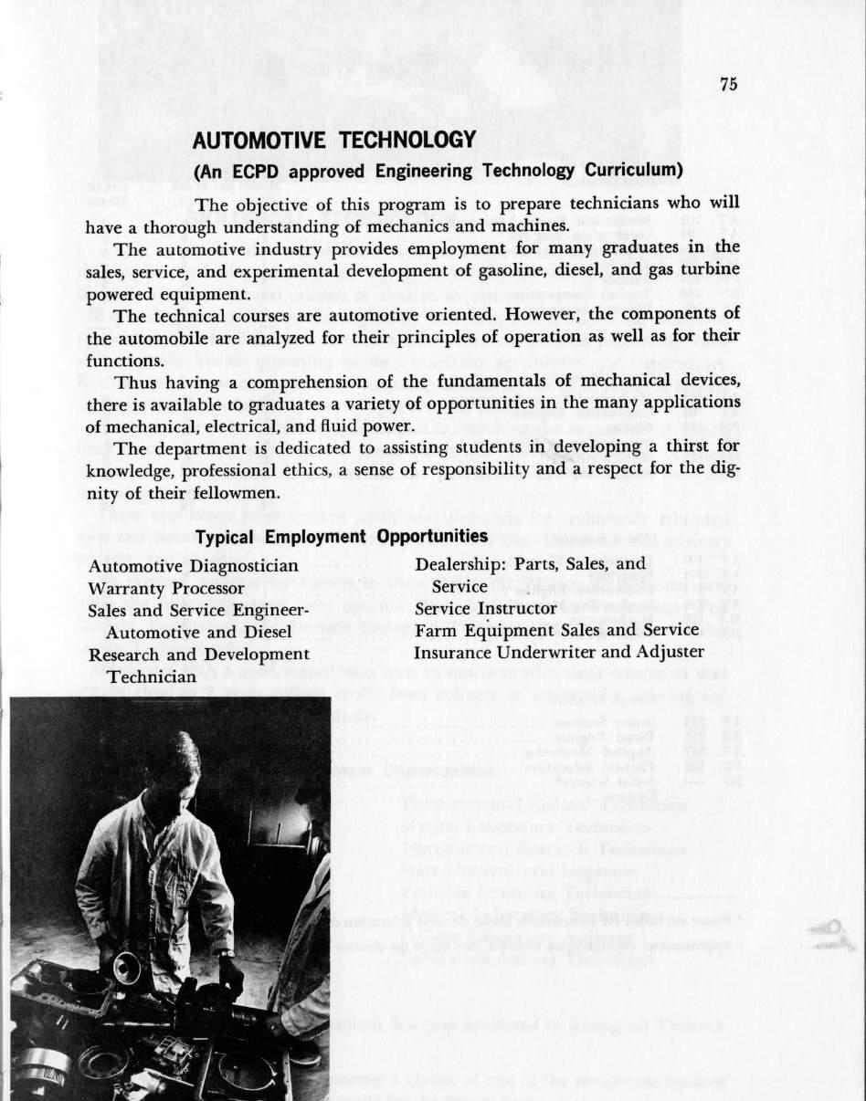 75 AUTOMOTIVE TECHNOLOGY (An ECPD approved Engineering Technology Curriculum) The objective of this program is to prepare technicians who will have a thorough understanding of mechanics and machines.