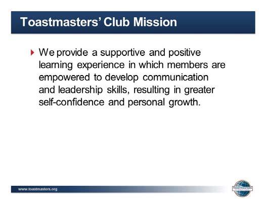 2. SHOW the Toastmasters Club Mission slide 3. INSTRUCT club officers to read the Toastmasters Club Mission. 4. SHOW the Toastmasters Values slide 5.