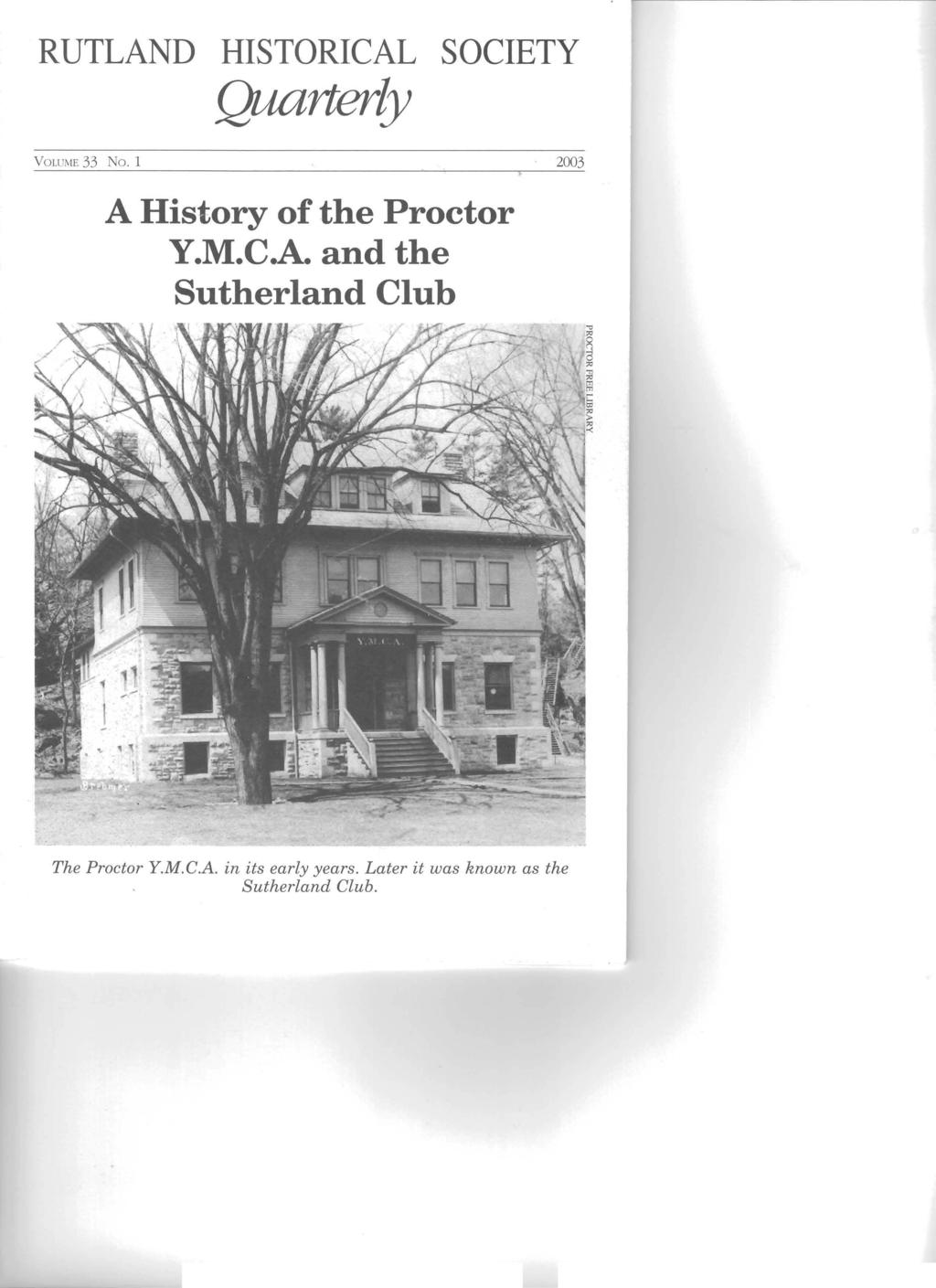 RUTLAND HISTORICAL SOCIETY Quarterly VOLUivlE 33 No.1 2003 A History of the Proctor Y.M.C.A. and the Sutherland Club The Proctor Y.