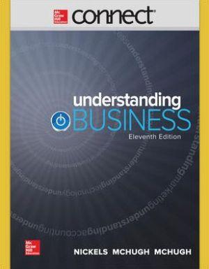 Textbook Information Required Textbook Understanding Business Connect Access Author: Nickels ISBN: 9781259310034 Publisher: Mcg Edition: 11TH 16 Buy: $166.65 New $125.