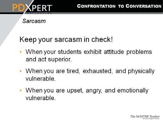 Slide 31 Explain that it is vitally important for educators to keep their sarcasm in check. Here are examples of times to be aware of when sarcasm may find its way to the surface.
