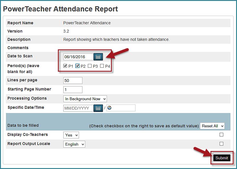 3. Select today s date. 4. Select the period(s) you want to check. 5. Click Submit. NOTE: When you run this report during the second period, make sure Periods 1 and 2 are checked.