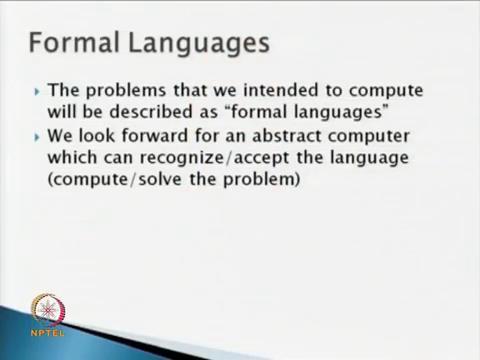 (Refer Slide Time: 05:14) Therefore, we need to look forward for an abstract computer which can recognize or expect those languages; when an abstract