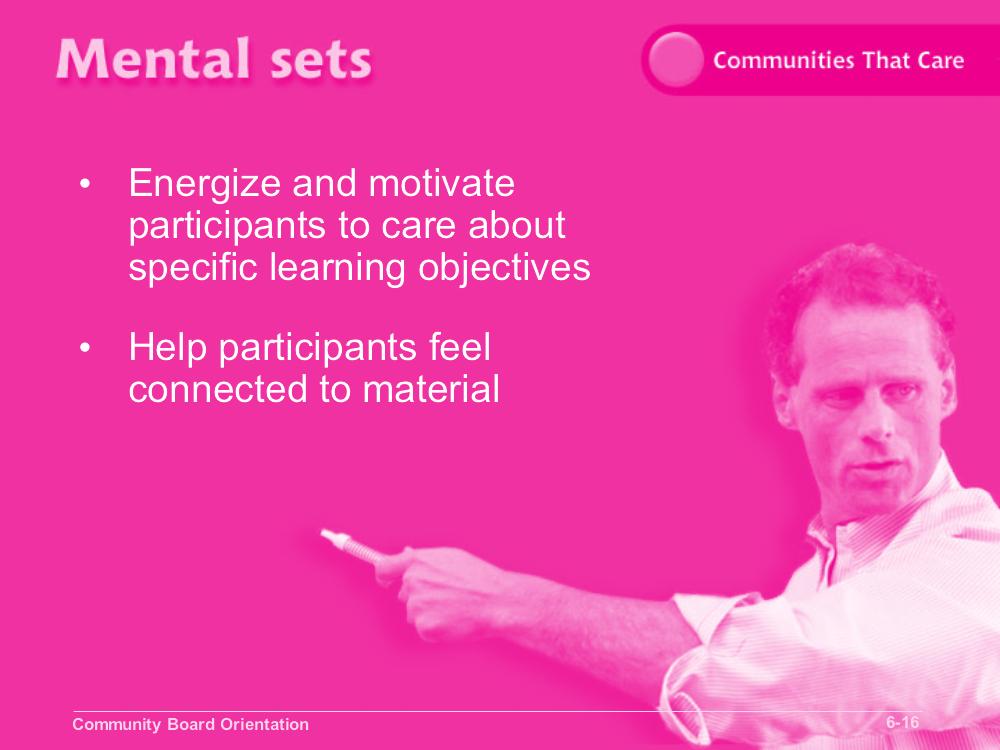 Module 6 Slide 6-16 Objective 1: Develop team-building skills. Review the slide. Mental sets can energize and motivate people to care about specific learning objectives.