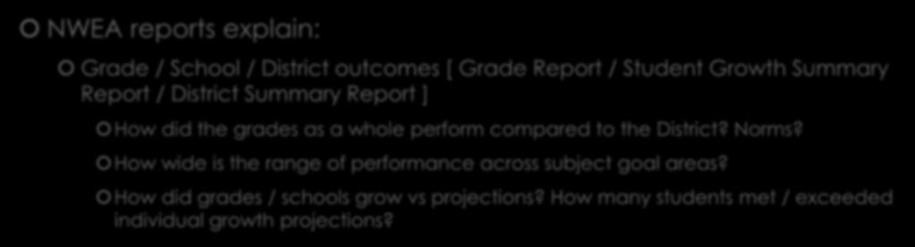 After the Fall MAP Growth Testing Window NWEA reports explain: Grade / School / District outcomes [ Grade Report / Student Growth Summary Report / District Summary Report ] How did the grades as a