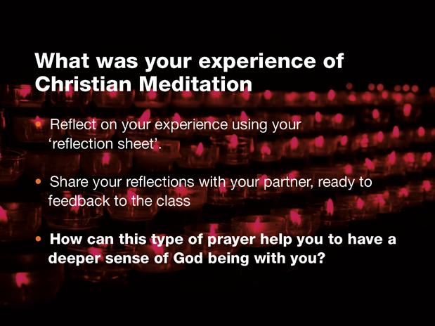 P10 TEACHER SCRIPT prayer can help us to have a deeper sense of God being with us. Lower Middle Upper What did you see/ hear/feel or think when you were meditating?