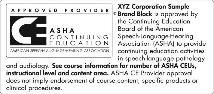Rationale for the Brand Block and Required ASHA CEU Sentence The first sentence in the Brand Block makes clear that the organization is the ASHA Approved CE Provider, indicating to participants that