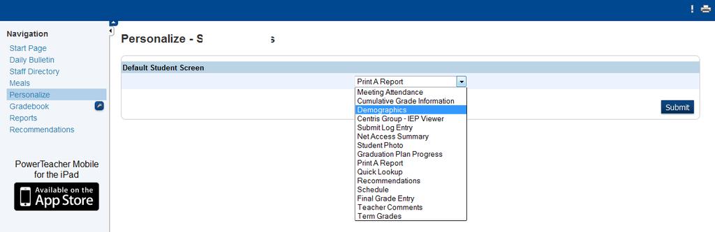 c) PowerTeacher: Personalize On the Start page, click Personalize from the Navigation menu. The Personalize page will appear. Click Default Student Screen.