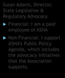 ASHA State Grants Janet Deppe, MS CCC-SLP FNAP Susan Adams, JD CSAP Conference May 13, 2016 Disclosure Statement Janet Deppe, Director, State Advocacy Financial: I am a paid employee of ASHA