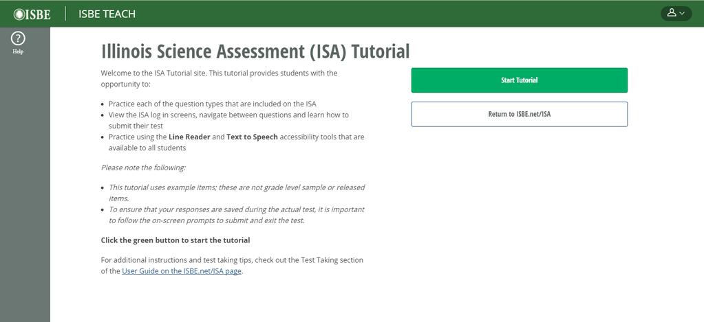 Illinois Science Assessment (ISA) Tutorial Teacher Information This year there will be a tutorial for the Illinois Science Assessment (ISA) available for students and educators.