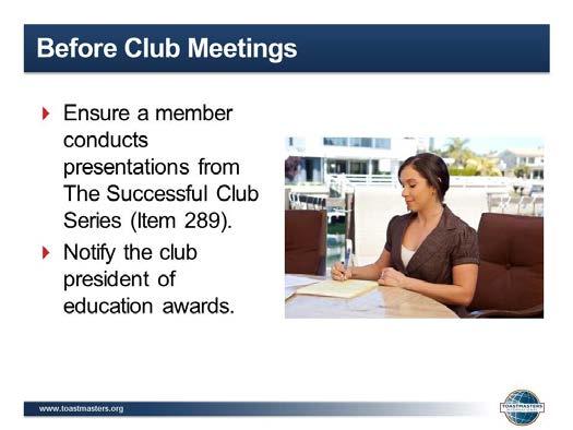 Review the scheduled roles for the meeting five to seven days in advance. Offer support to the Toastmaster of the meeting to confirm members role assignments and plan for substitutions if necessary.