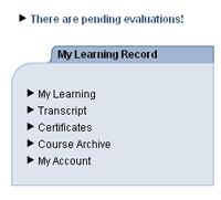 c. On the home page, above the My Learning Record. 4. If an Evaluation is not mandatory, the course will be moved directly into your transcript.